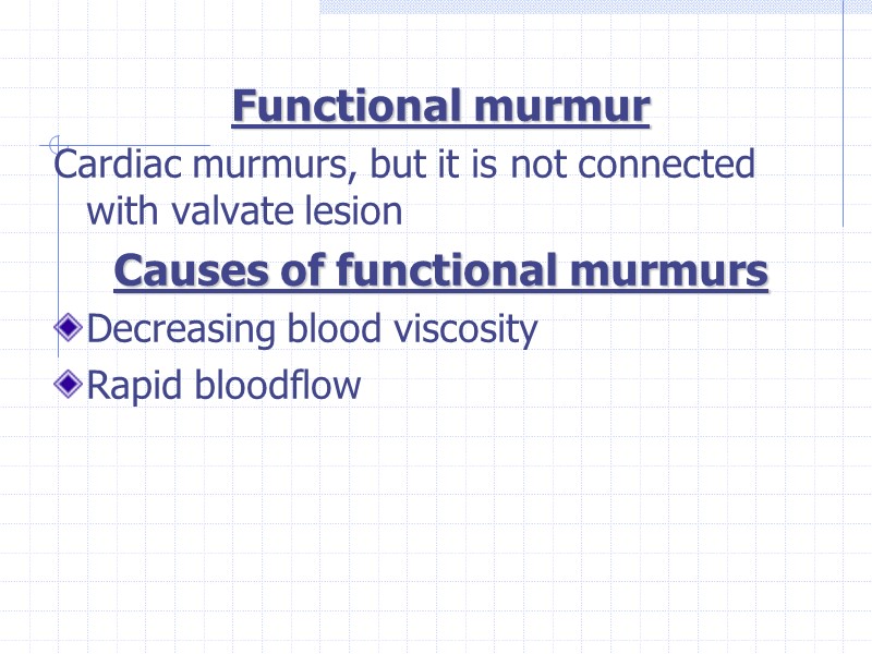 Functional murmur Cardiac murmurs, but it is not connected  with valvate lesion Causes